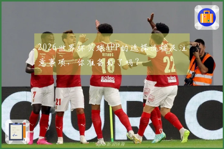 2026世界杯买球APP的选择流程及注意事项，你准备好了吗？
